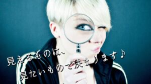 見えるものは、見たいもので決まります♪