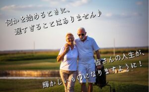 何かを始めるときに、遅すぎることはありません♪　皆さんの人生が、輝かしいものになりますように！