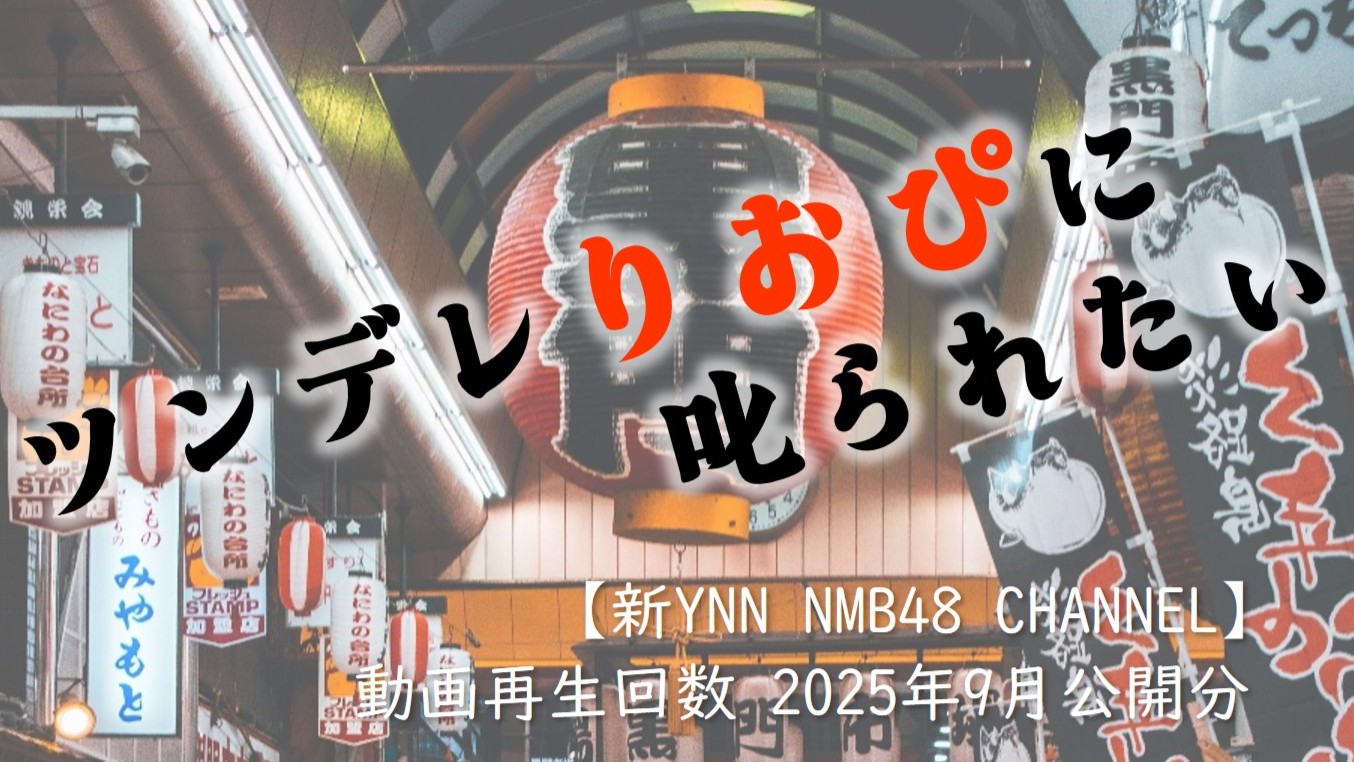 (サムネイル画像)NMB48 ニコニコ動画【新YNN NMB48 CHANNEL】再生回数 2025年9月公開分